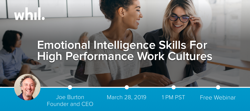Emotional Intelligence Skills For High Performance Work Cultures - Joe Burton Founder and CEO - March 28th, 2019 - 1 PM PST - Free Webinar